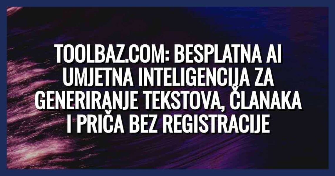 Toolbaz.com: Besplatna AI umjetna inteligencija za generiranje tekstova, članaka i priča bez registracije - 1 Toolbaz.com: Besplatna AI umjetna inteligencija za generiranje tekstova, članaka i priča bez registracije –